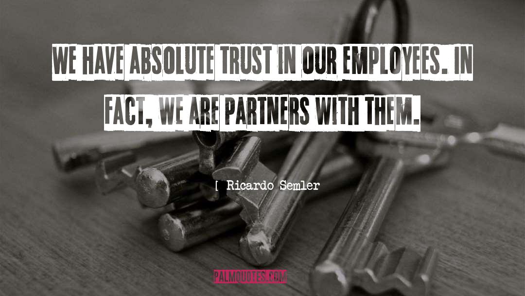 Ricardo Semler Quotes: We have absolute trust in