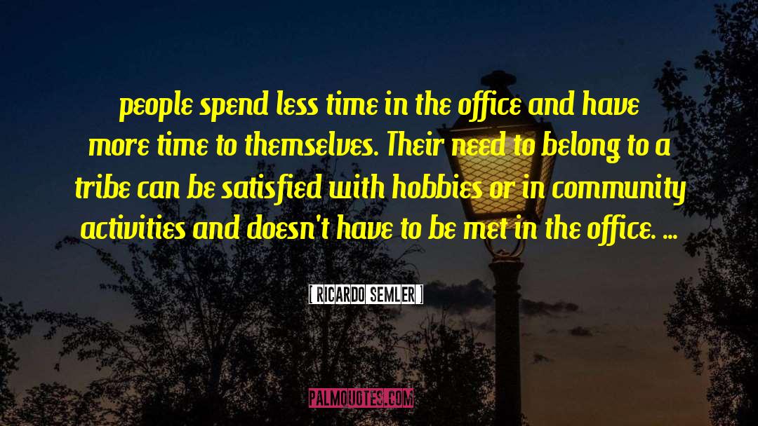 Ricardo Semler Quotes: people spend less time in