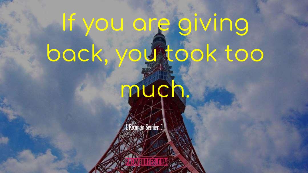 Ricardo Semler Quotes: If you are giving back,