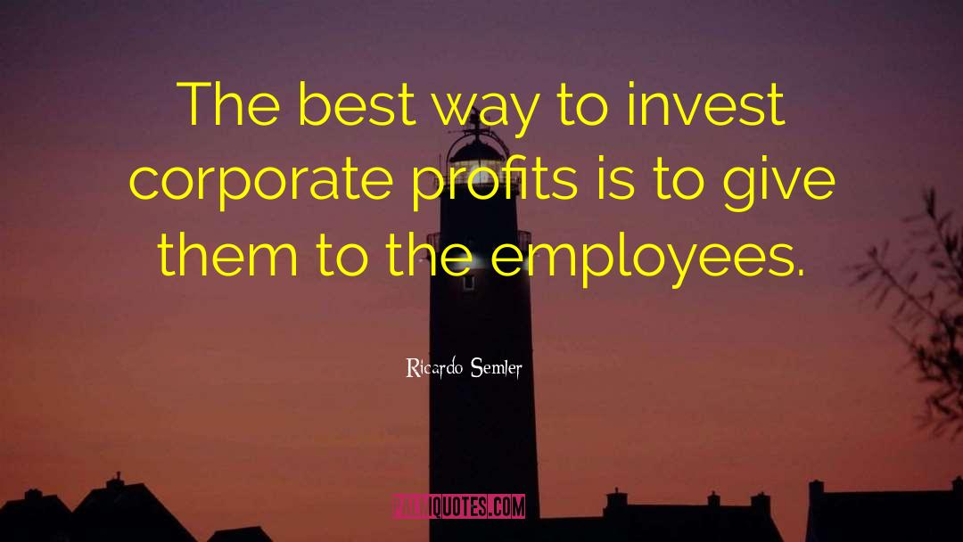 Ricardo Semler Quotes: The best way to invest