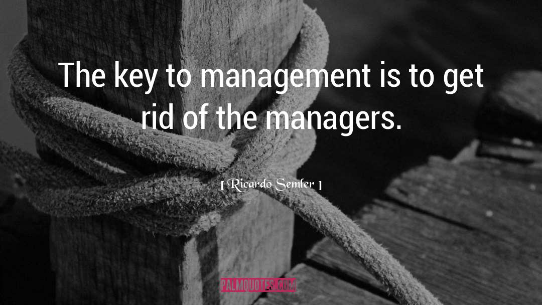 Ricardo Semler Quotes: The key to management is