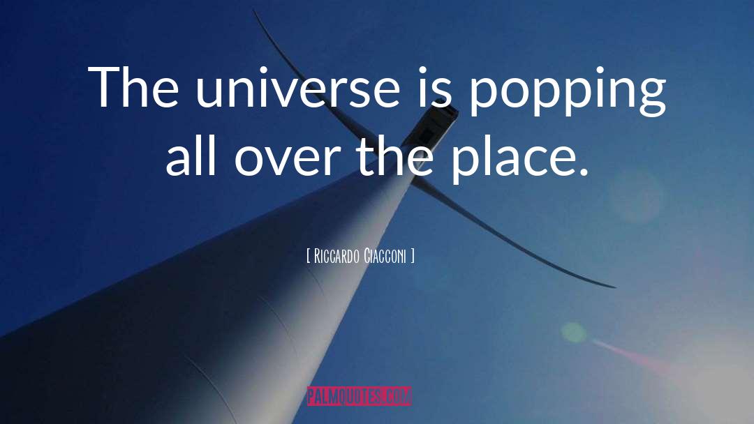 Riccardo Giacconi Quotes: The universe is popping all