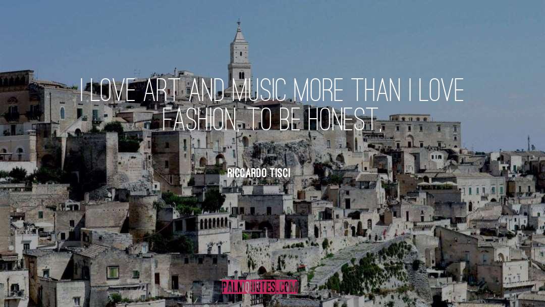 Riccardo Tisci Quotes: I love art and music