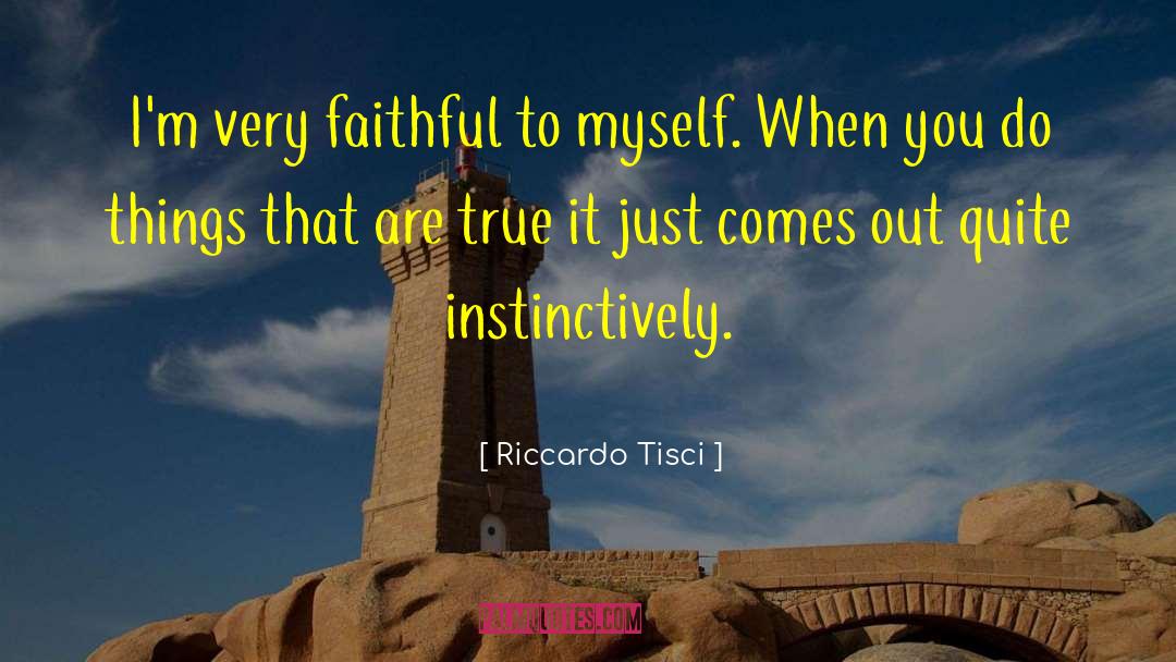 Riccardo Tisci Quotes: I'm very faithful to myself.