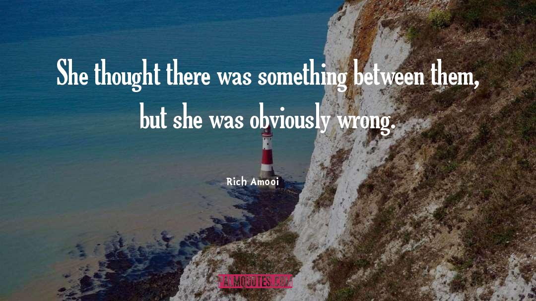 Rich Amooi Quotes: She thought there was something