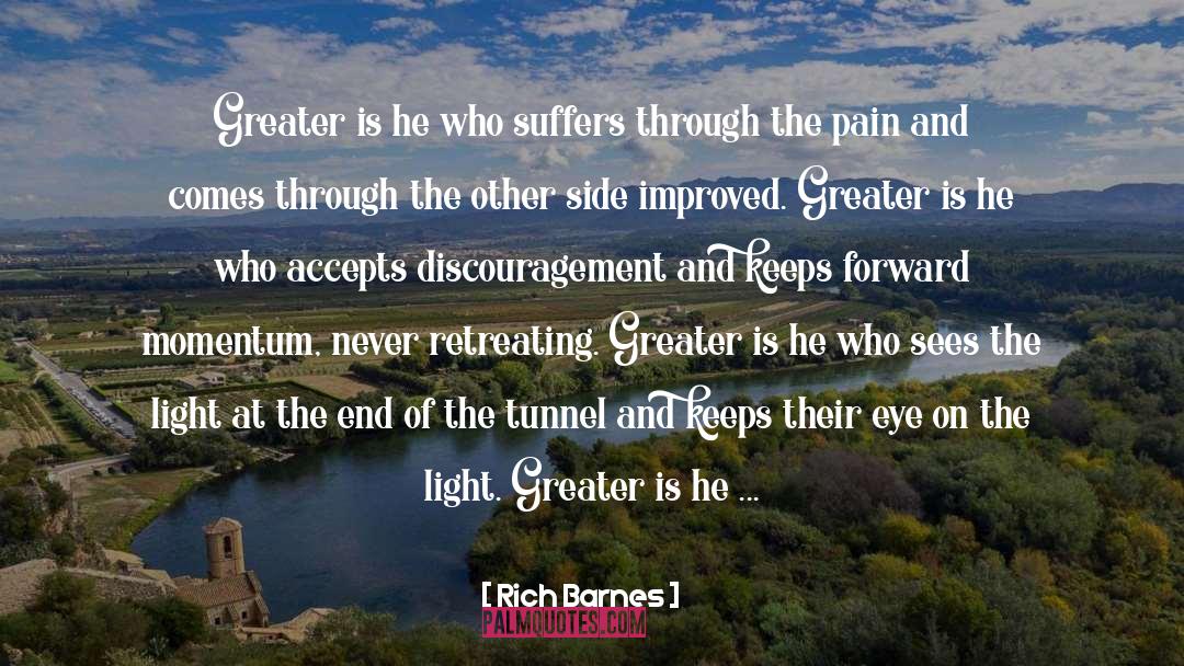 Rich Barnes Quotes: Greater is he who suffers