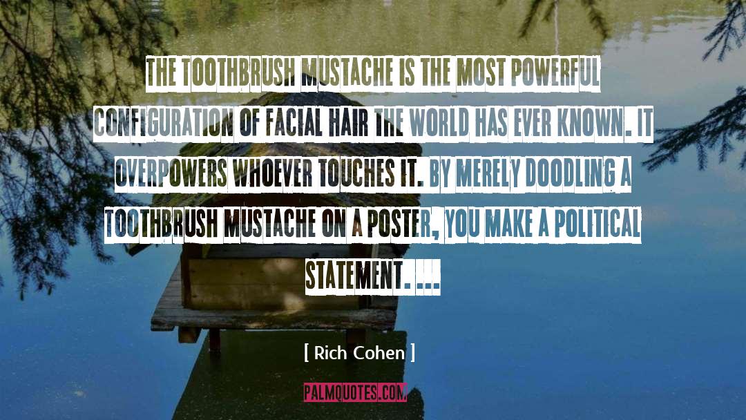 Rich Cohen Quotes: The Toothbrush mustache is the