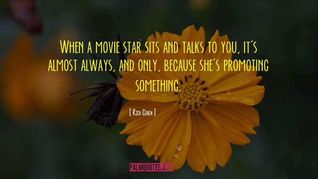 Rich Cohen Quotes: When a movie star sits