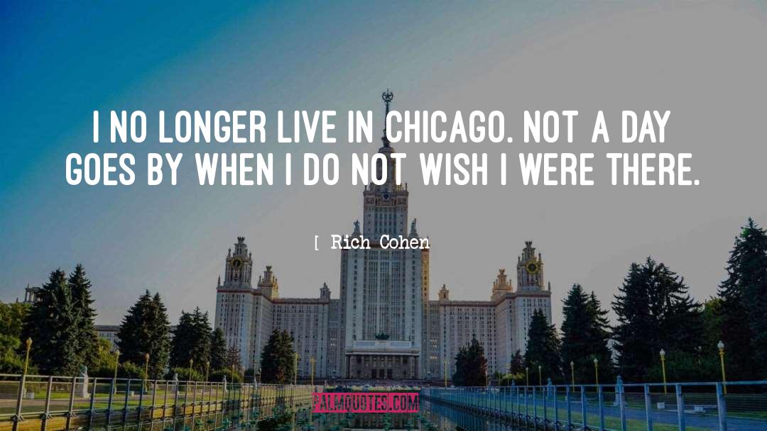 Rich Cohen Quotes: I no longer live in