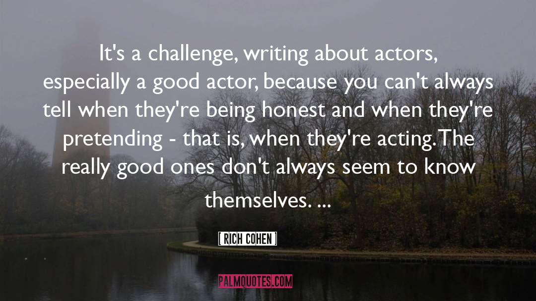 Rich Cohen Quotes: It's a challenge, writing about