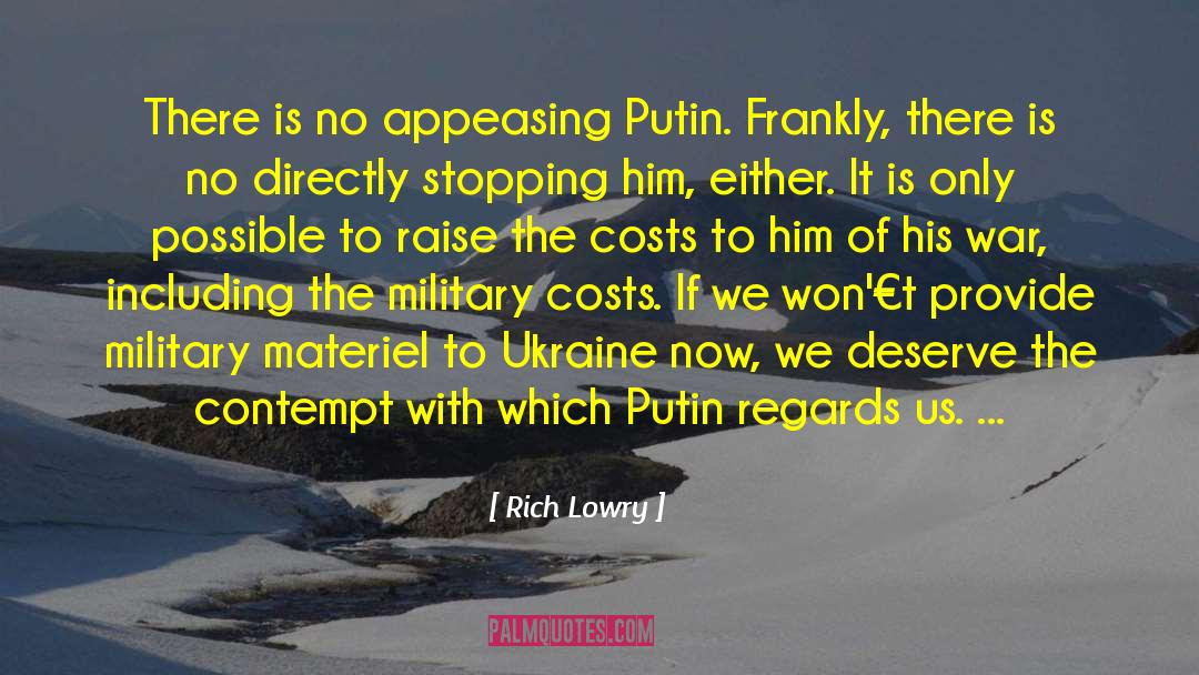 Rich Lowry Quotes: There is no appeasing Putin.