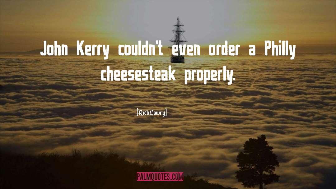 Rich Lowry Quotes: John Kerry couldn't even order