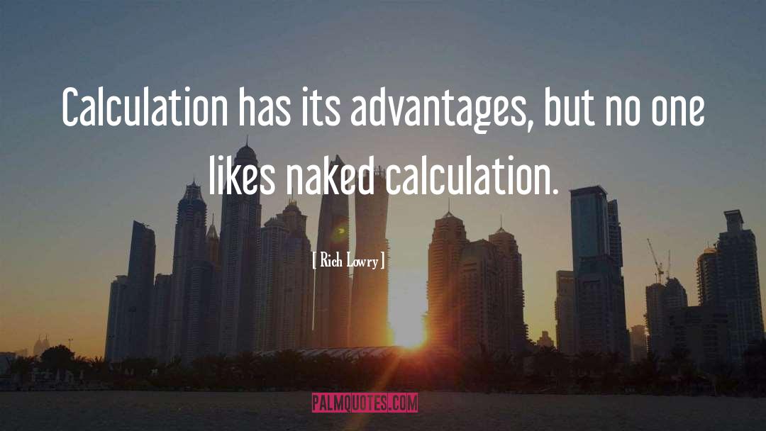 Rich Lowry Quotes: Calculation has its advantages, but