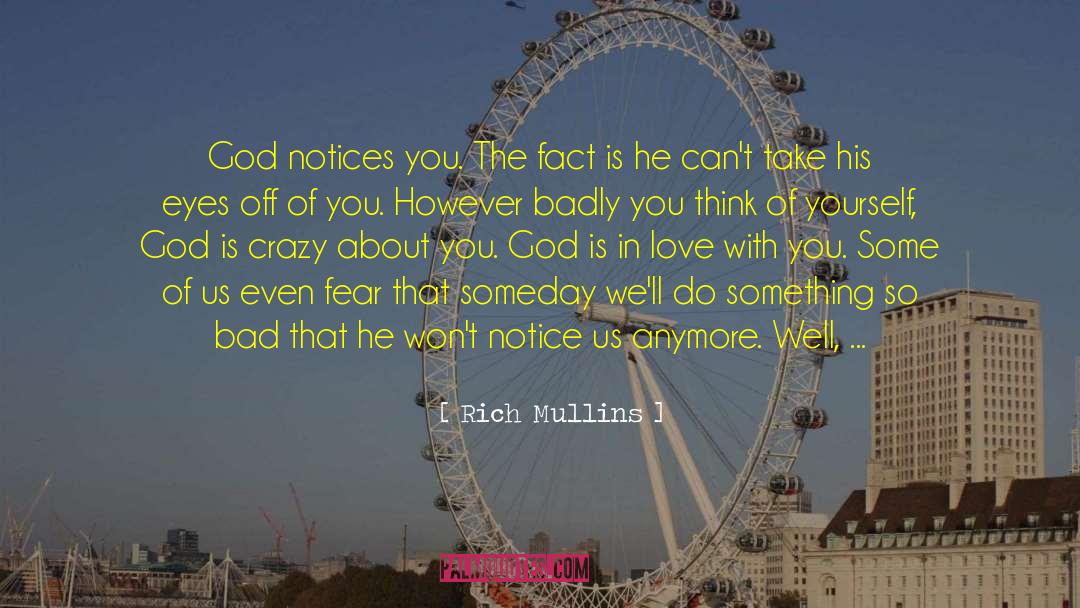 Rich Mullins Quotes: God notices you. The fact