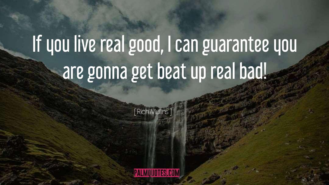 Rich Mullins Quotes: If you live real good,