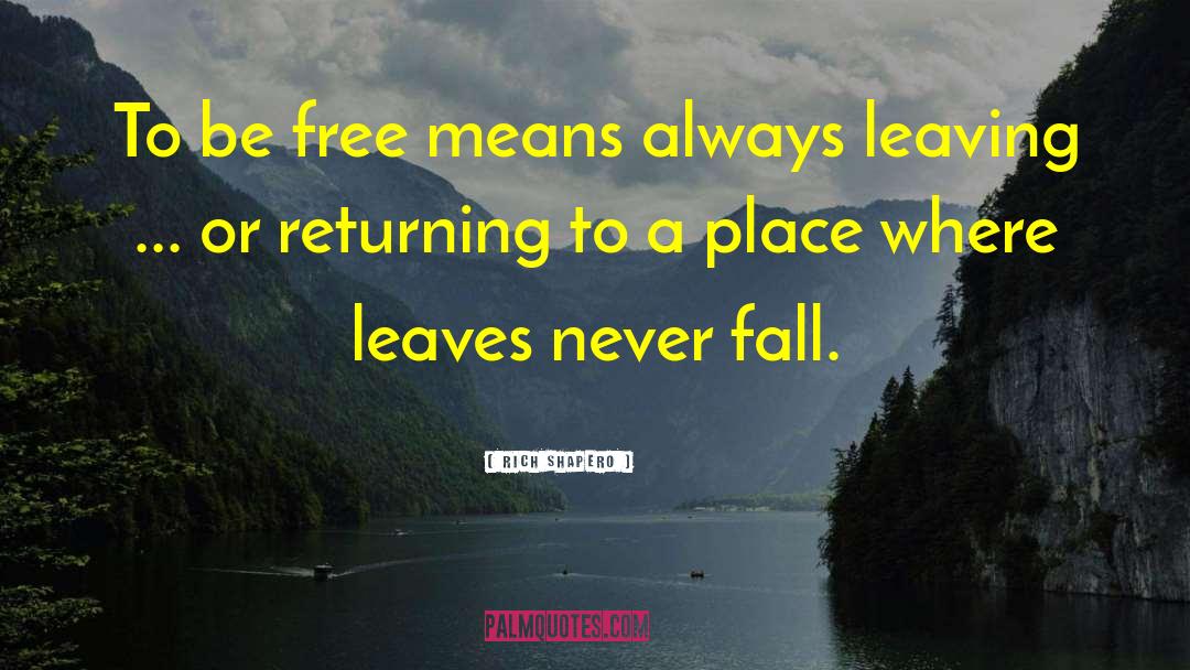 Rich Shapero Quotes: To be free means always