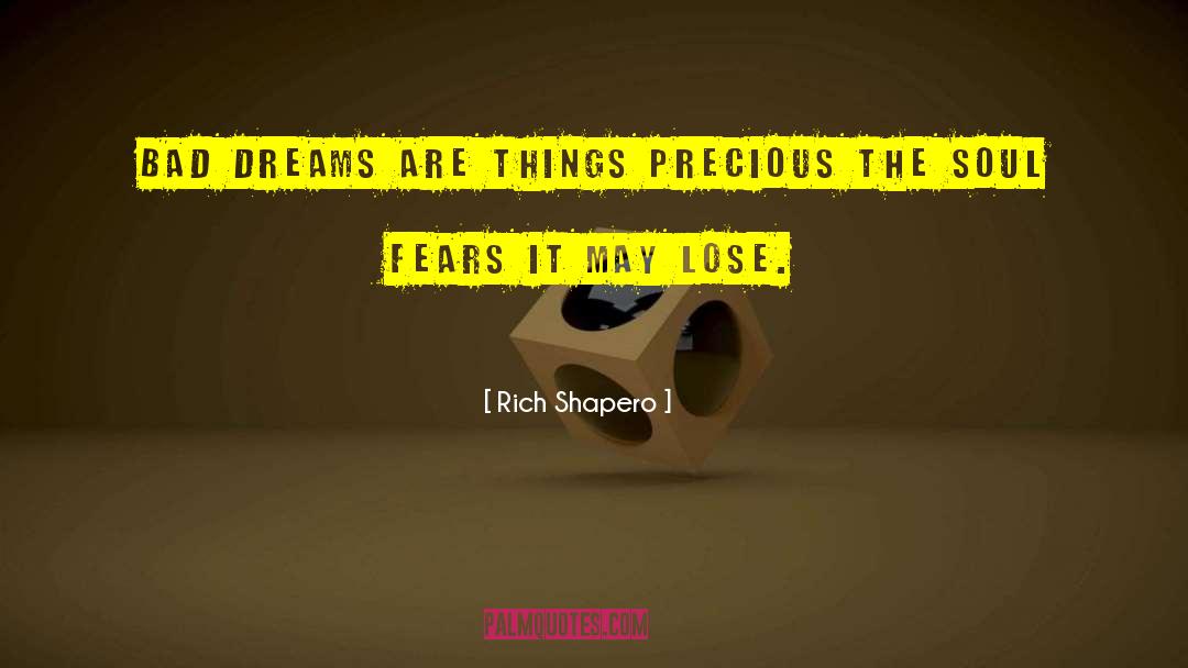 Rich Shapero Quotes: Bad dreams are things precious