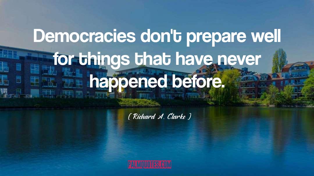 Richard A. Clarke Quotes: Democracies don't prepare well for