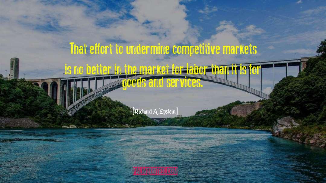 Richard A. Epstein Quotes: That effort to undermine competitive