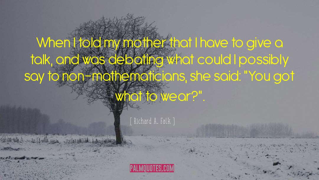 Richard A. Falk Quotes: When I told my mother