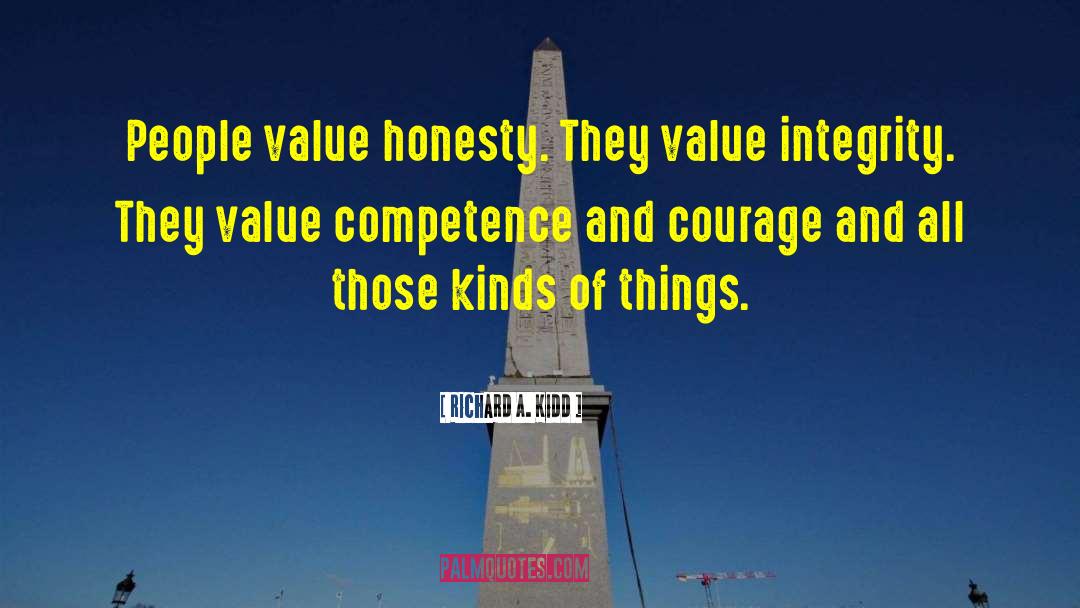 Richard A. Kidd Quotes: People value honesty. They value