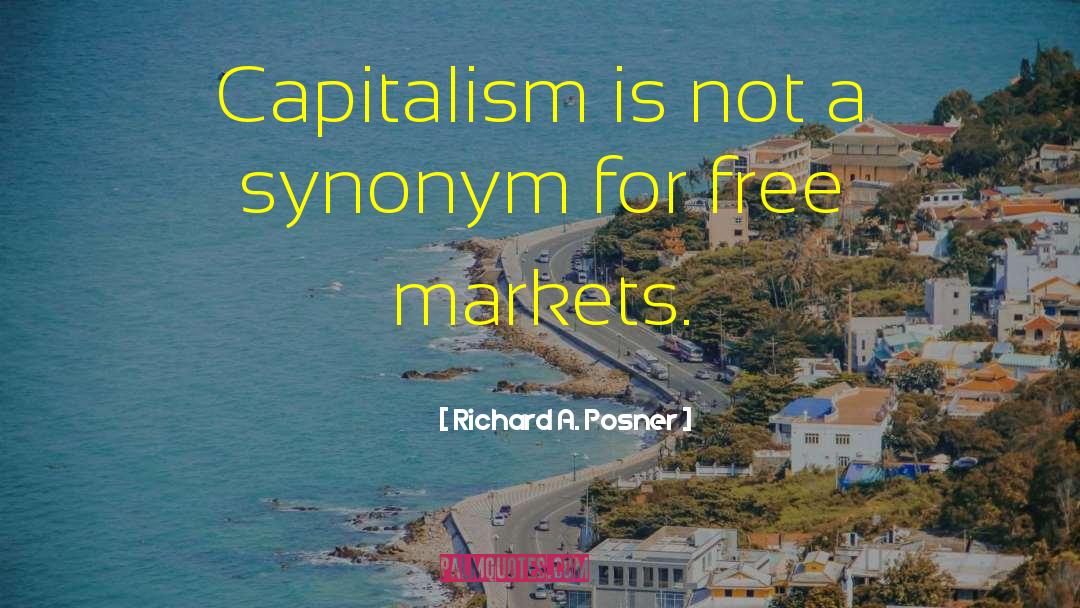 Richard A. Posner Quotes: Capitalism is not a synonym