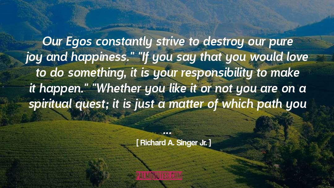 Richard A. Singer Jr. Quotes: Our Egos constantly strive to