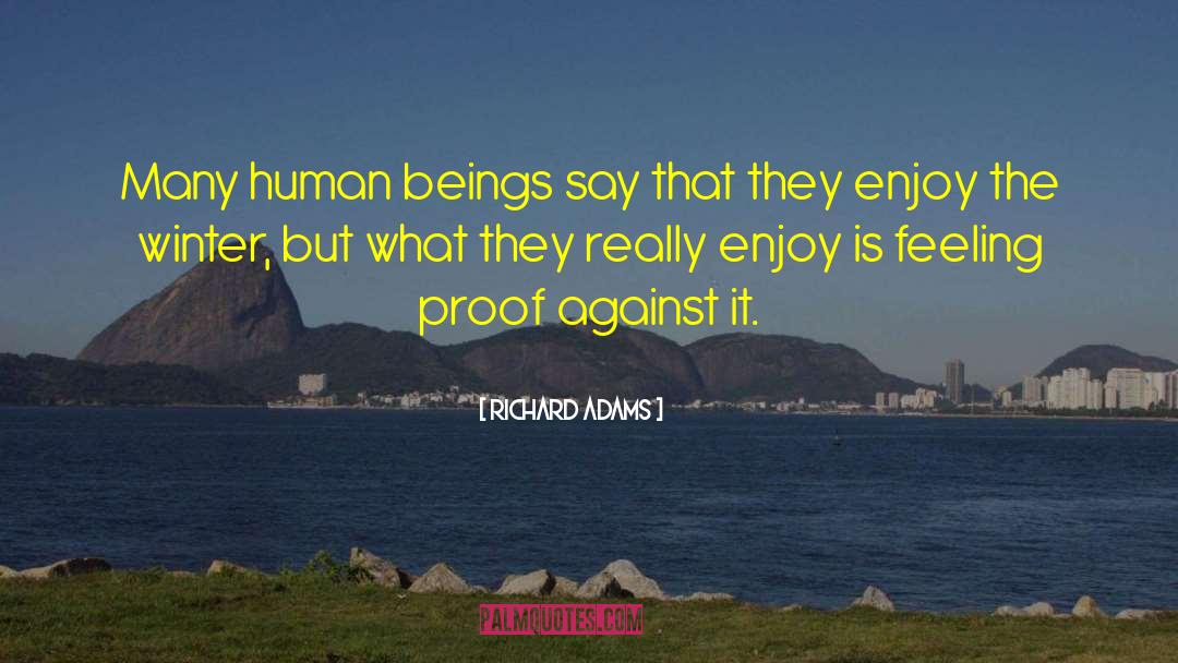 Richard Adams Quotes: Many human beings say that