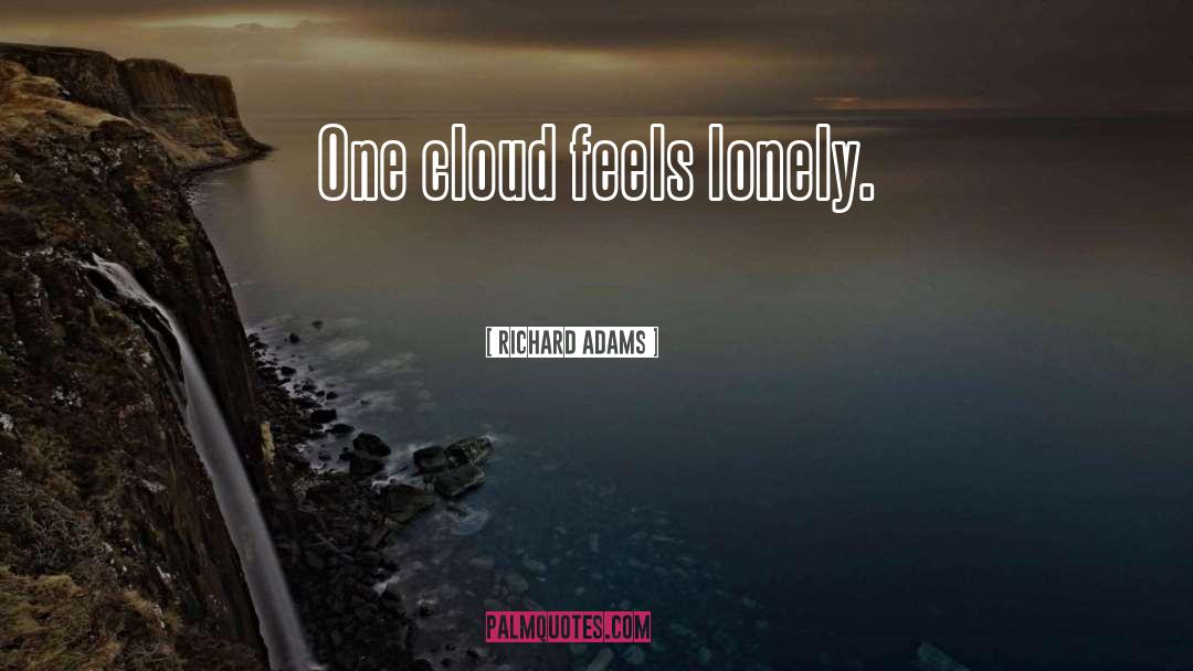 Richard Adams Quotes: One cloud feels lonely.