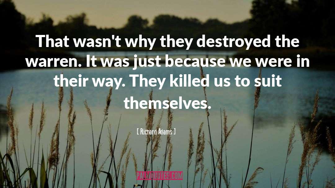 Richard Adams Quotes: That wasn't why they destroyed