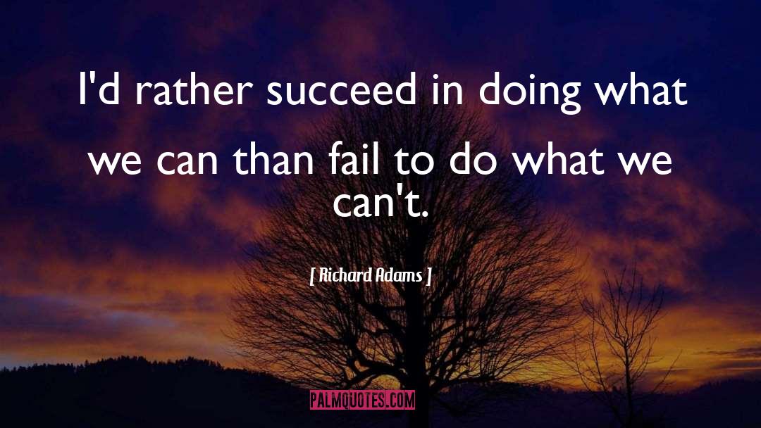 Richard Adams Quotes: I'd rather succeed in doing