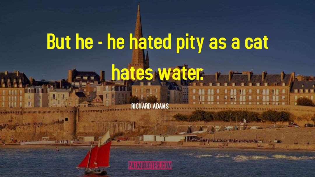 Richard Adams Quotes: But he - he hated