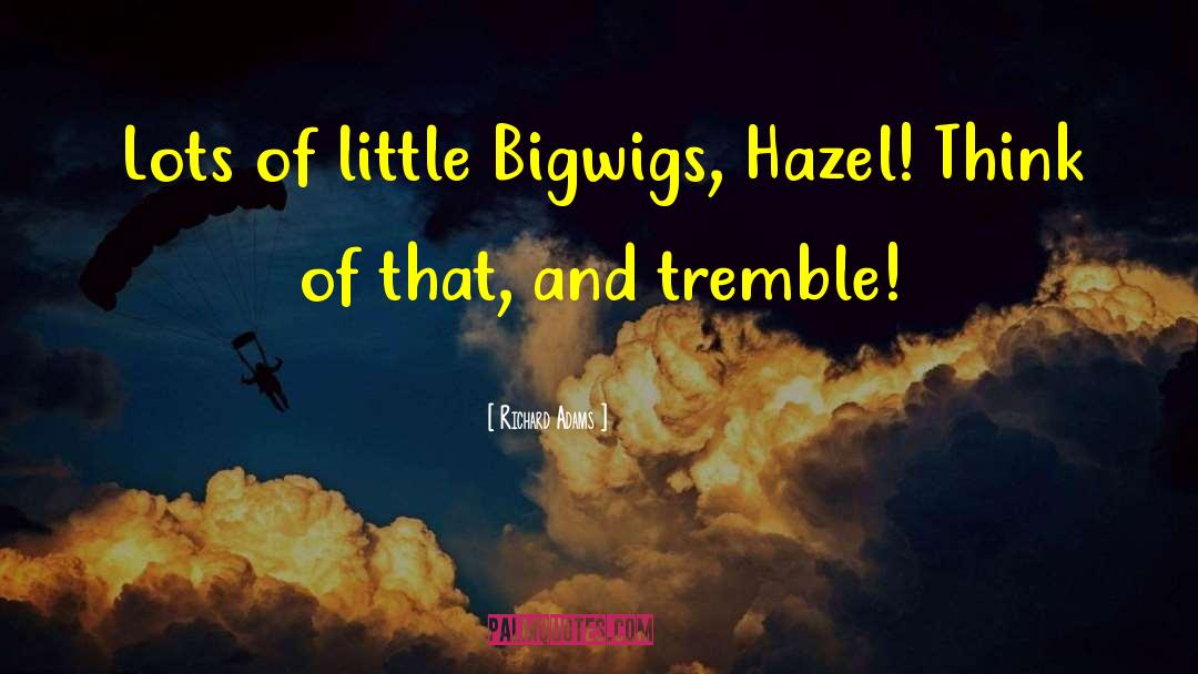 Richard Adams Quotes: Lots of little Bigwigs, Hazel!