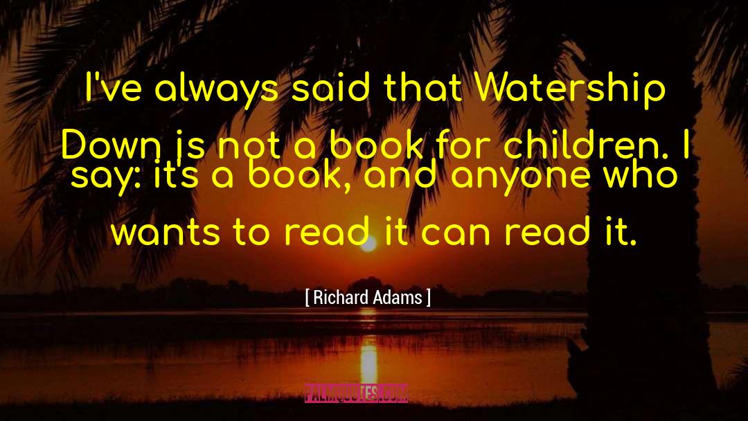 Richard Adams Quotes: I've always said that Watership