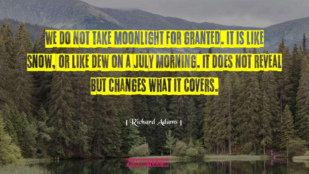 Richard Adams Quotes: We do not take moonlight