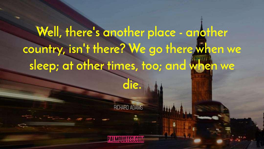 Richard Adams Quotes: Well, there's another place -