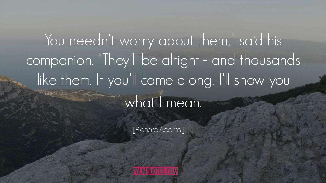 Richard Adams Quotes: You needn't worry about them,