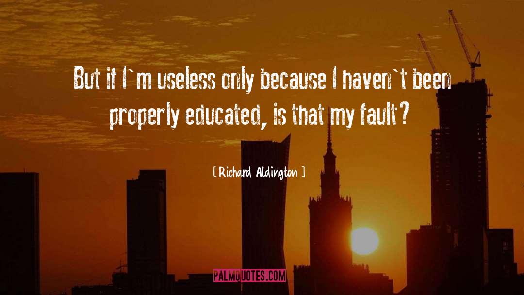 Richard Aldington Quotes: But if I'm useless only