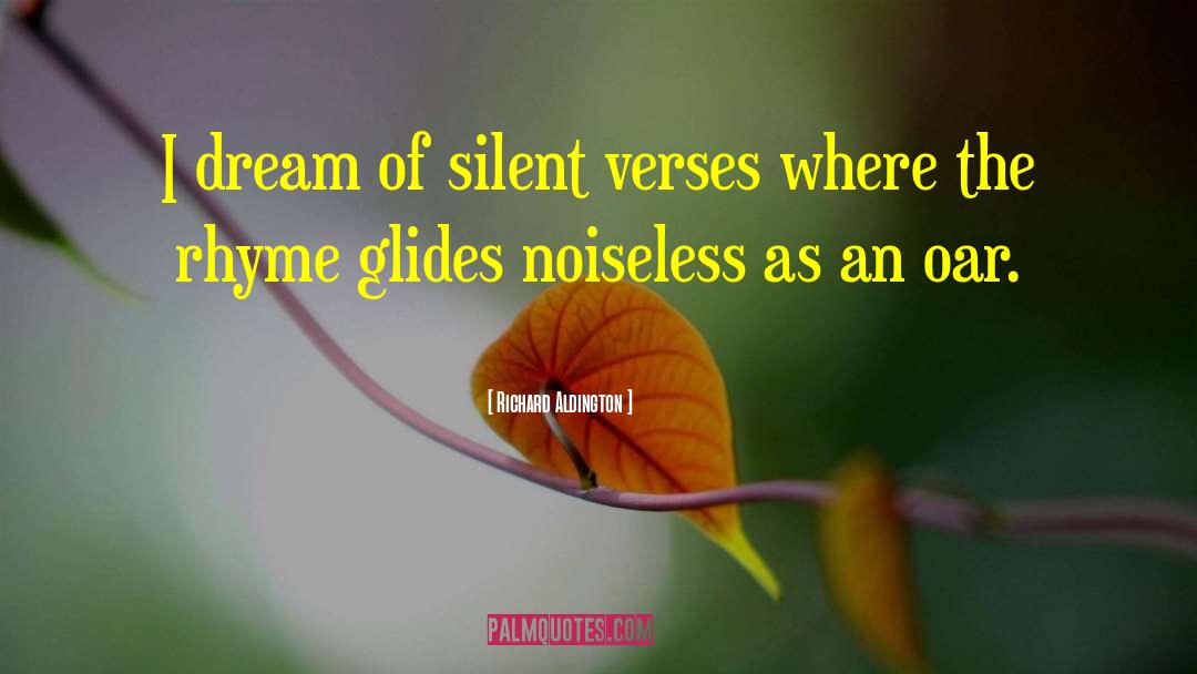 Richard Aldington Quotes: I dream of silent verses