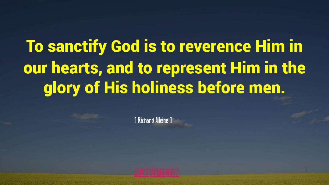 Richard Alleine Quotes: To sanctify God is to