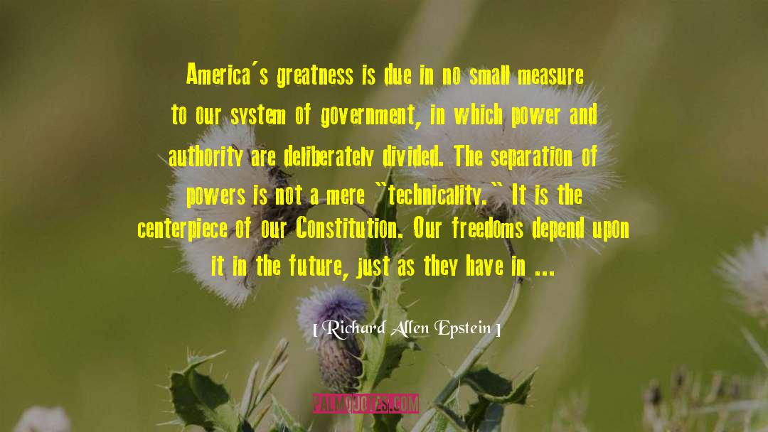 Richard Allen Epstein Quotes: America's greatness is due in