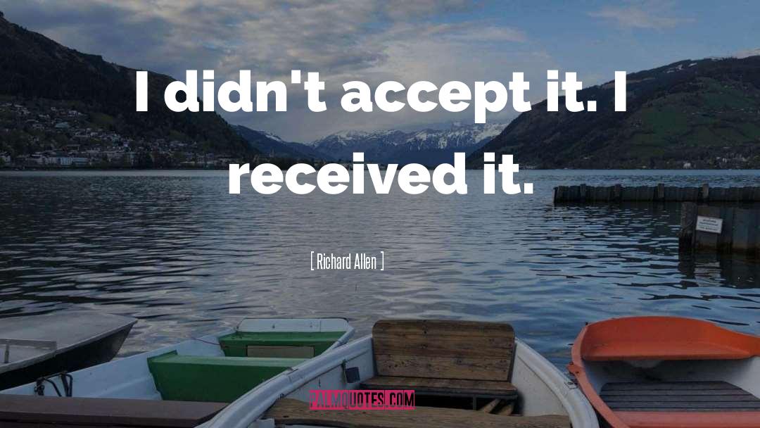 Richard Allen Quotes: I didn't accept it. I