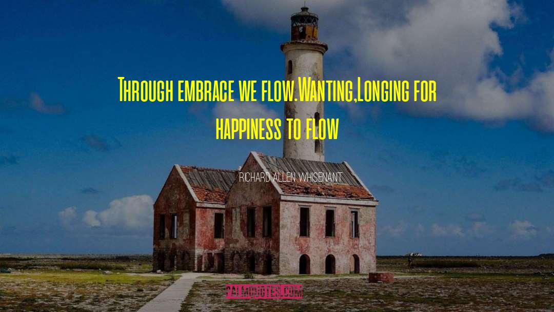 Richard Allen Whisenant Quotes: Through embrace we flow.Wanting,Longing for