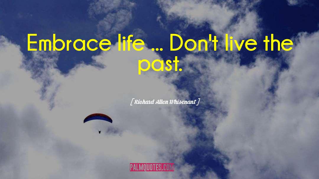 Richard Allen Whisenant Quotes: Embrace life ... Don't live