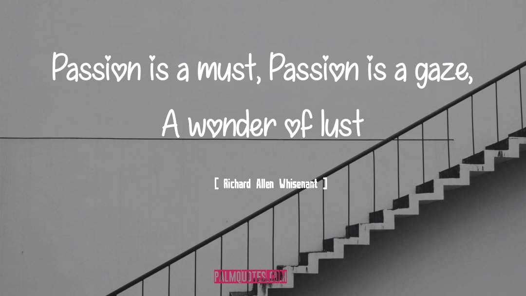 Richard Allen Whisenant Quotes: Passion is a must, Passion