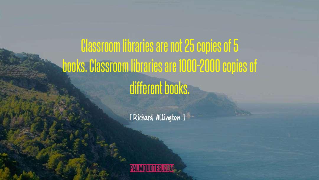 Richard Allington Quotes: Classroom libraries are not 25