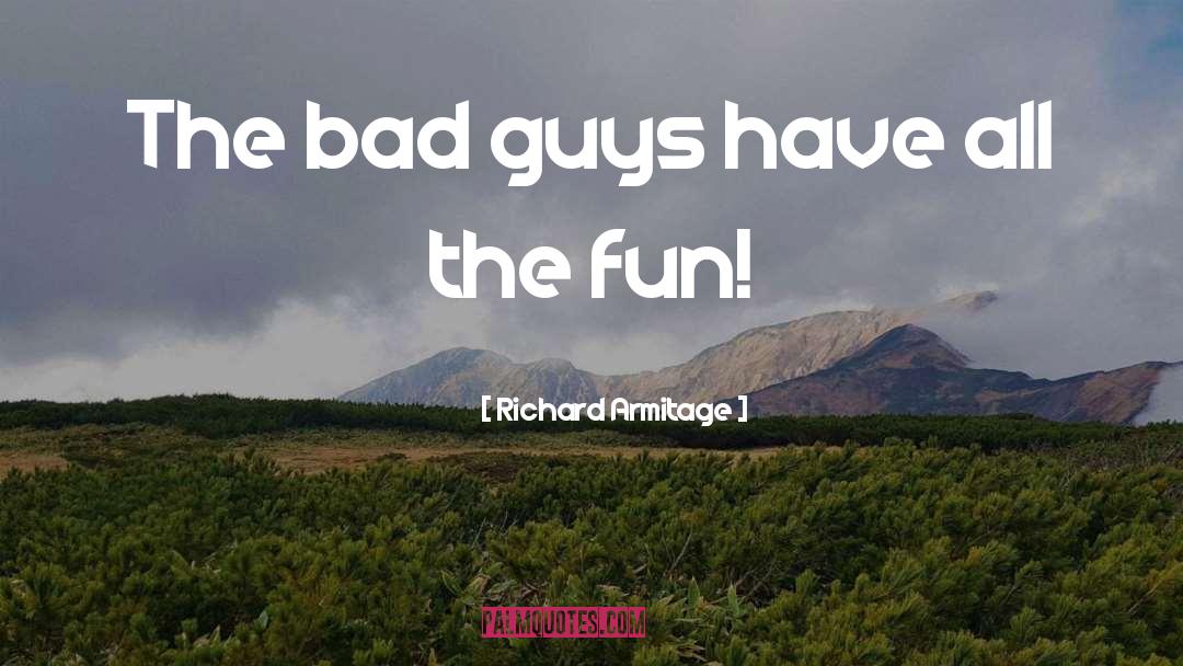 Richard Armitage Quotes: The bad guys have all