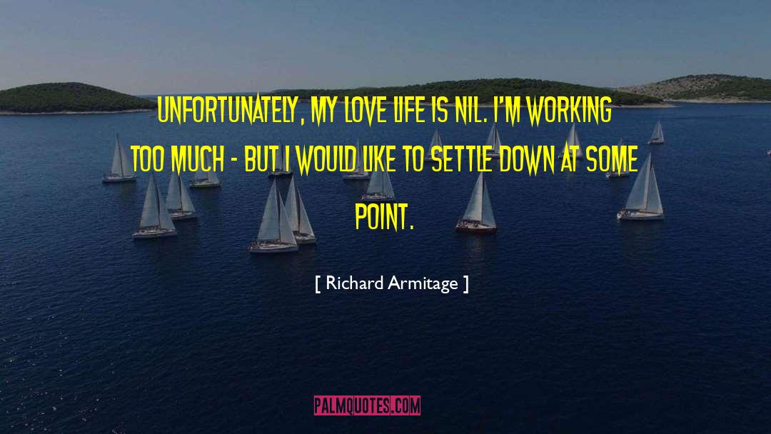 Richard Armitage Quotes: Unfortunately, my love life is