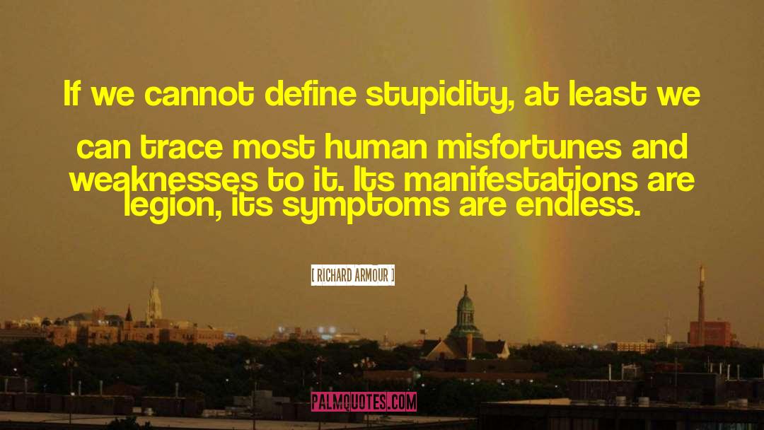 Richard Armour Quotes: If we cannot define stupidity,