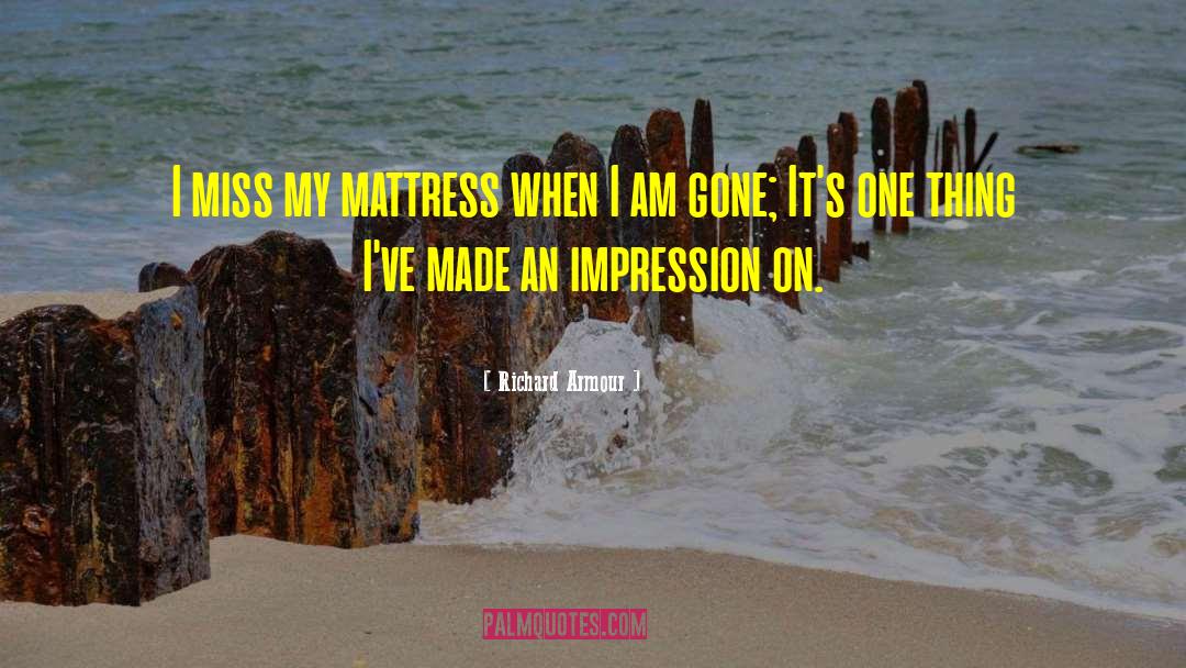 Richard Armour Quotes: I miss my mattress when